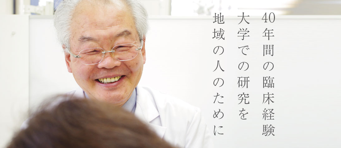 40年間の臨床経験 大学での研究を 地域の人のために